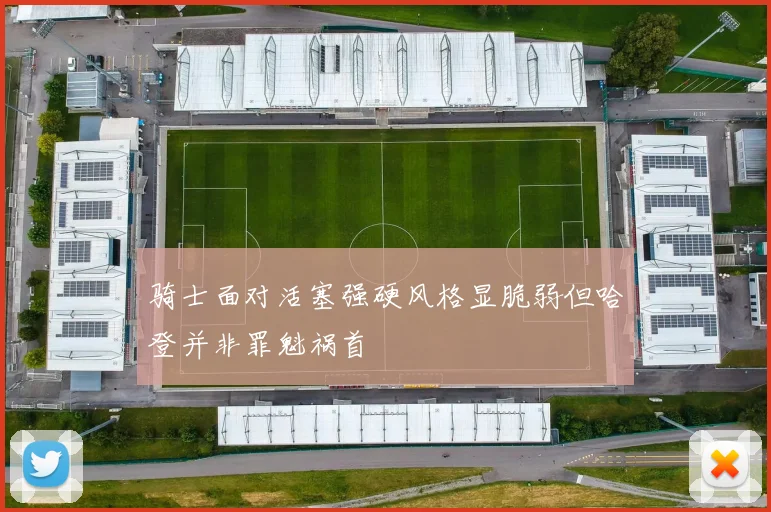 骑士面对活塞强硬风格显脆弱但哈登并非罪魁祸首