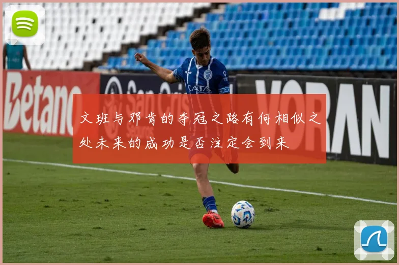 文班与邓肯的夺冠之路有何相似之处未来的成功是否注定会到来